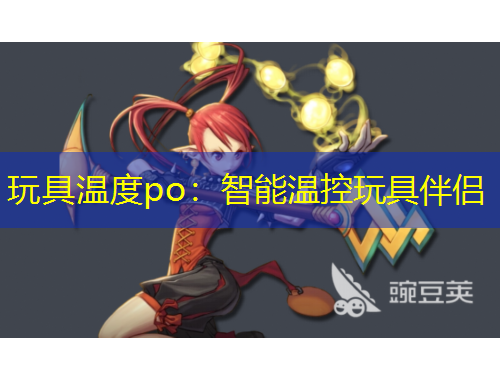 玩具温度po：智能温控玩具伴侣